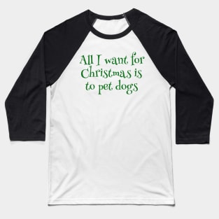All I Want For Christmas Is To Pet Dogs Baseball T-Shirt
